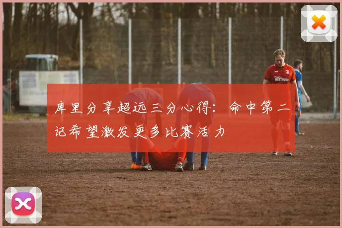 库里分享超远三分心得：命中第二记希望激发更多比赛活力